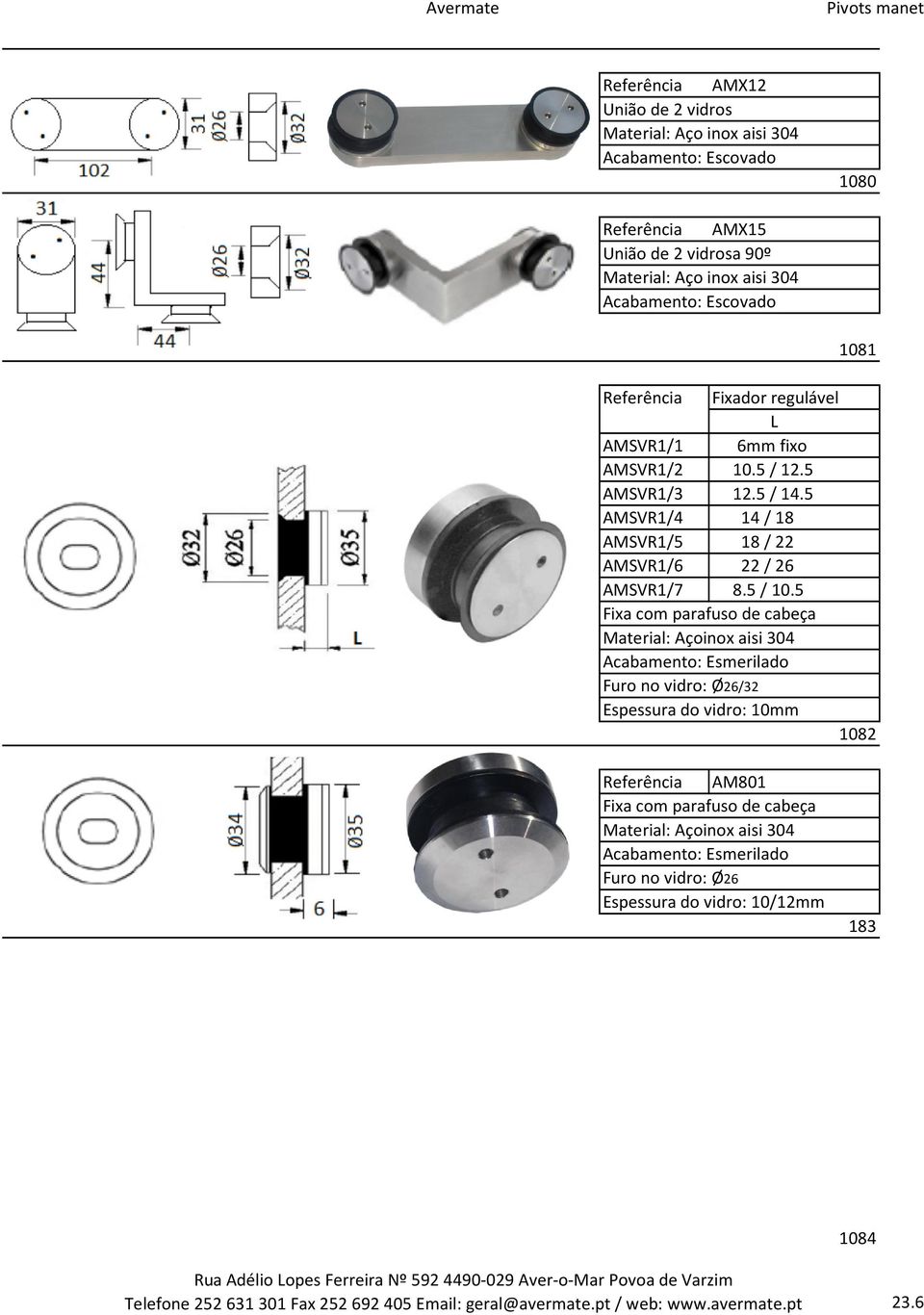 5 Fixa com parafuso de cabeça Material: Açoinox aisi 304 Acabamento: Esmerilado Furo no vidro: Ø26/32 Espessura do vidro: 10mm 1082 Referência AM801 Fixa