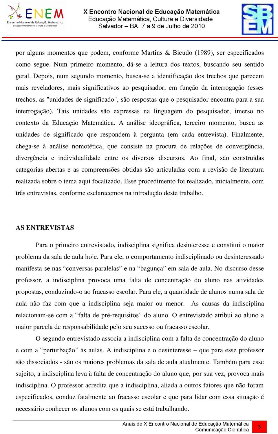 significado", são respostas que o pesquisador encontra para a sua interrogação). Tais unidades são expressas na linguagem do pesquisador, imerso no contexto da Educação Matemática.