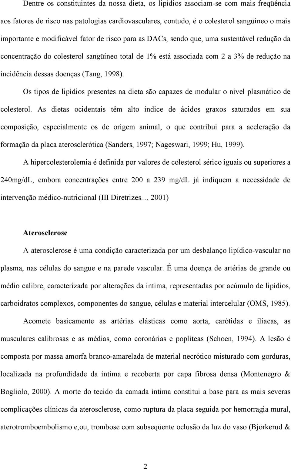 (Tang, 1998). Os tipos de lipídios presentes na dieta são capazes de modular o nível plasmático de colesterol.