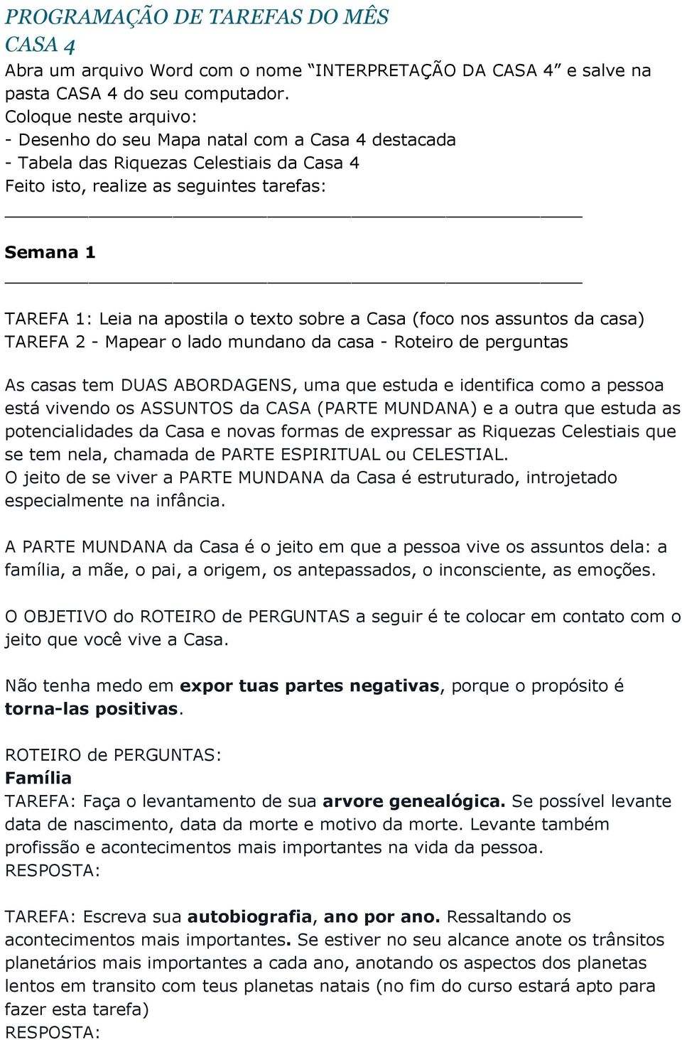 texto sobre a Casa (foco nos assuntos da casa) TAREFA 2 - Mapear o lado mundano da casa - Roteiro de perguntas As casas tem DUAS ABORDAGENS, uma que estuda e identifica como a pessoa está vivendo os