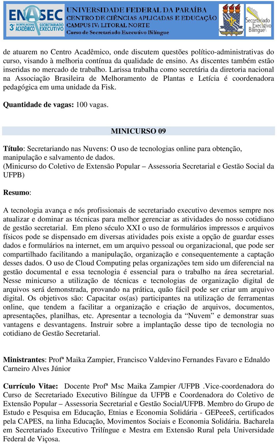 Larissa trabalha como secretária da diretoria nacional na Associação Brasileira de Melhoramento de Plantas e Letícia é coordenadora pedagógica em uma unidade da Fisk. Quantidade de vagas: 100 vagas.