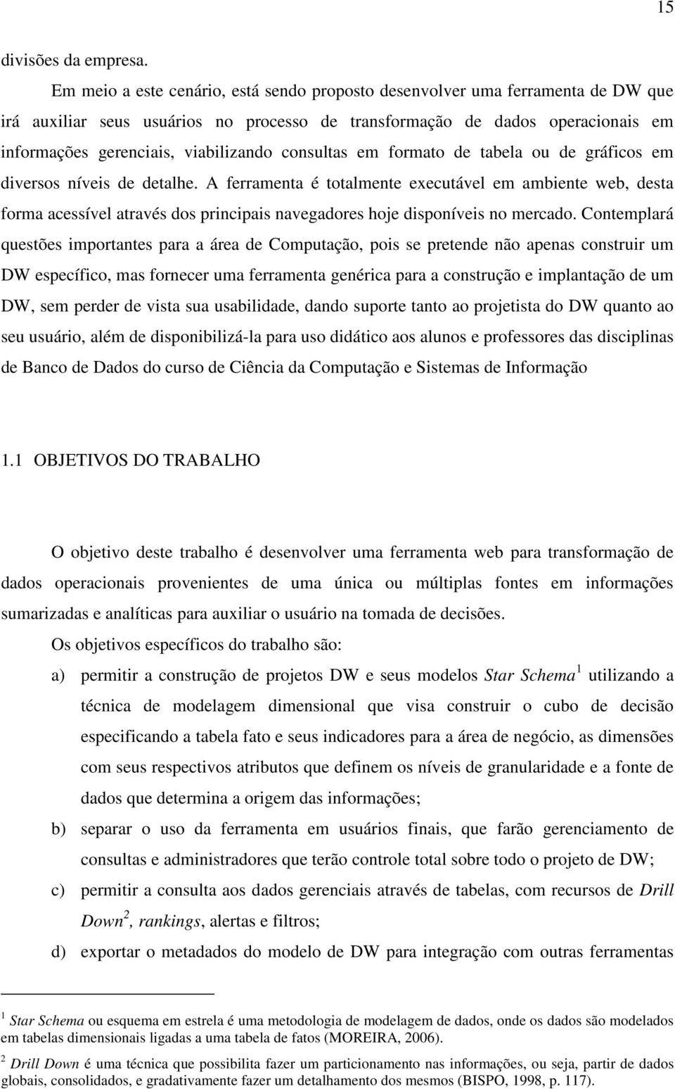 consultas em formato de tabela ou de gráficos em diversos níveis de detalhe.