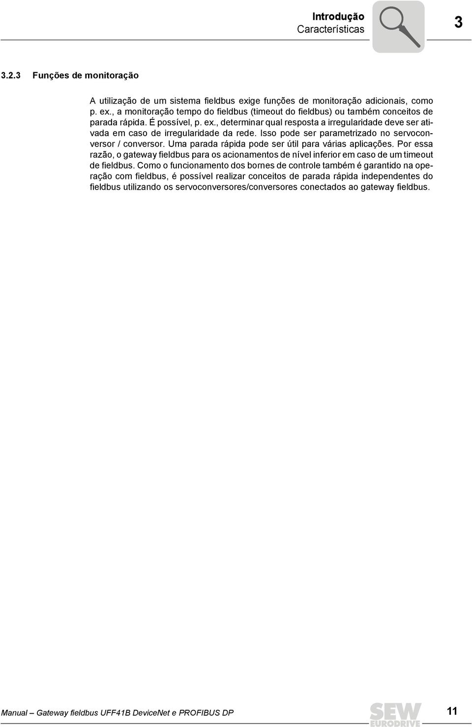 Uma parada rápida pode ser útil para várias aplicações. Por essa razão, o gateway fieldbus para os acionamentos de nível inferior em caso de um timeout de fieldbus.