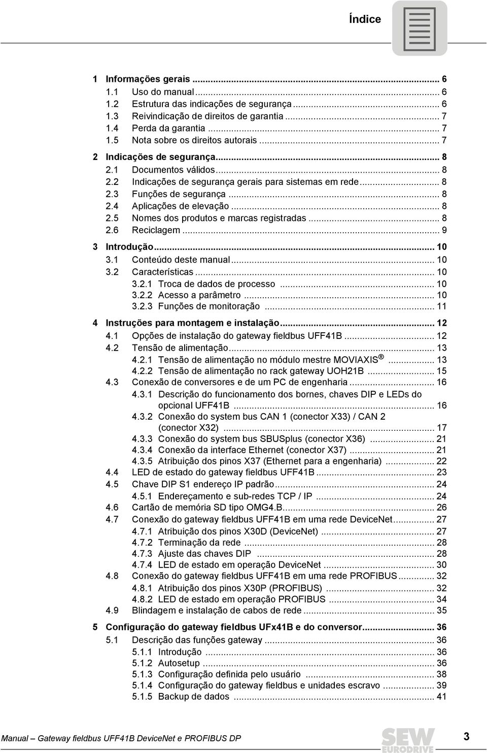 .. 8 2.6 Reciclagem... 9 3 Introdução... 10 3.1 Conteúdo deste manual... 10 3.2 Características... 10 3.2.1 Troca de dados de processo... 10 3.2.2 Acesso a parâmetro... 10 3.2.3 Funções de monitoração.