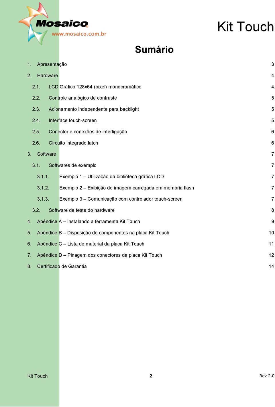 1.3. Exemplo 3 Comunicação com controlador touch-screen 7 3.2. Software de teste do hardware 8 4. Apêndice A Instalando a ferramenta Kit Touch 9 5.