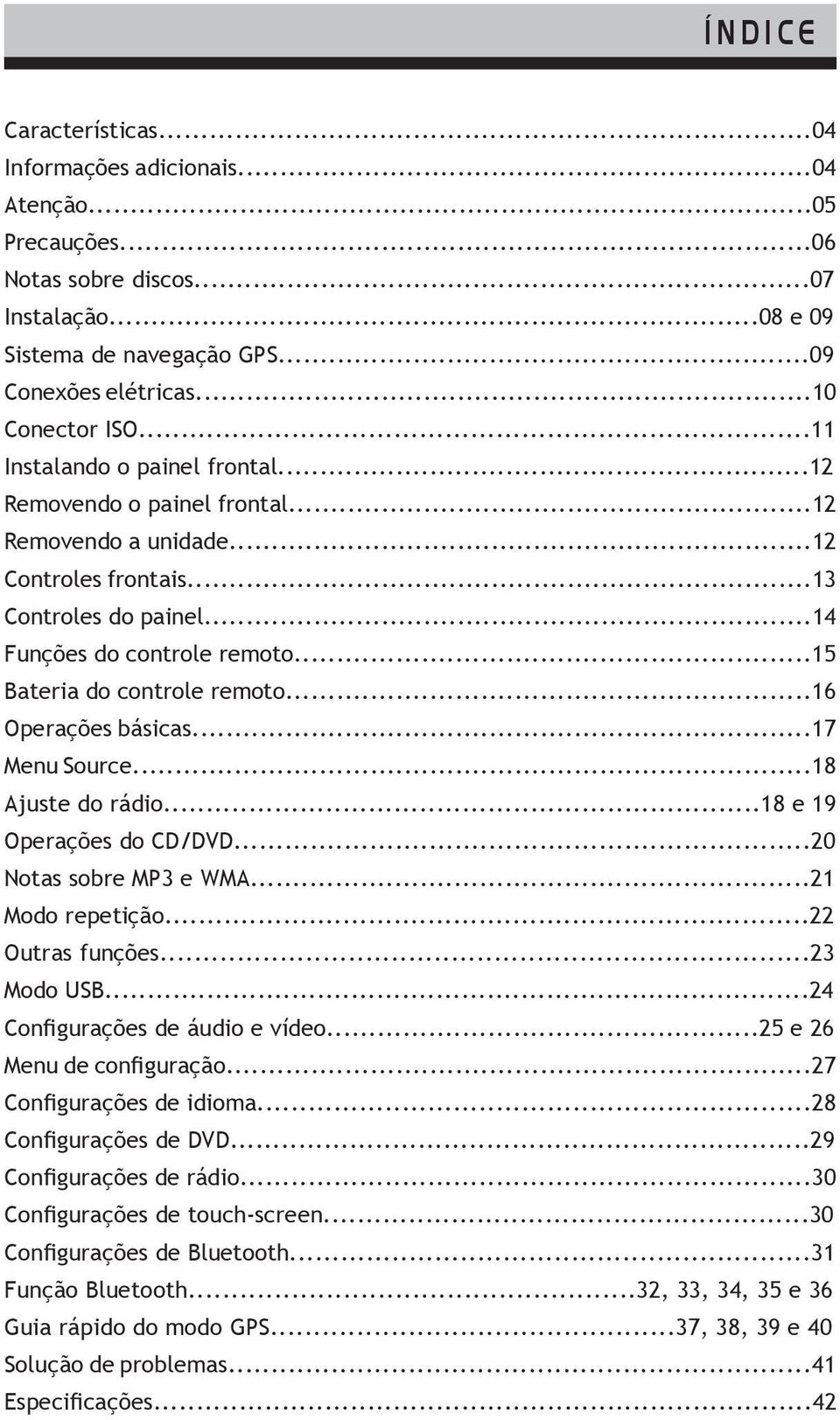 ..15 Bateria do controle remoto...16 Operações básicas...17 Menu Source...18 Ajuste do rádio...18 e 19 Operações do CD/DVD...20 Notas sobre MP3 e WMA...21 Modo repetição...22 Outras funções.