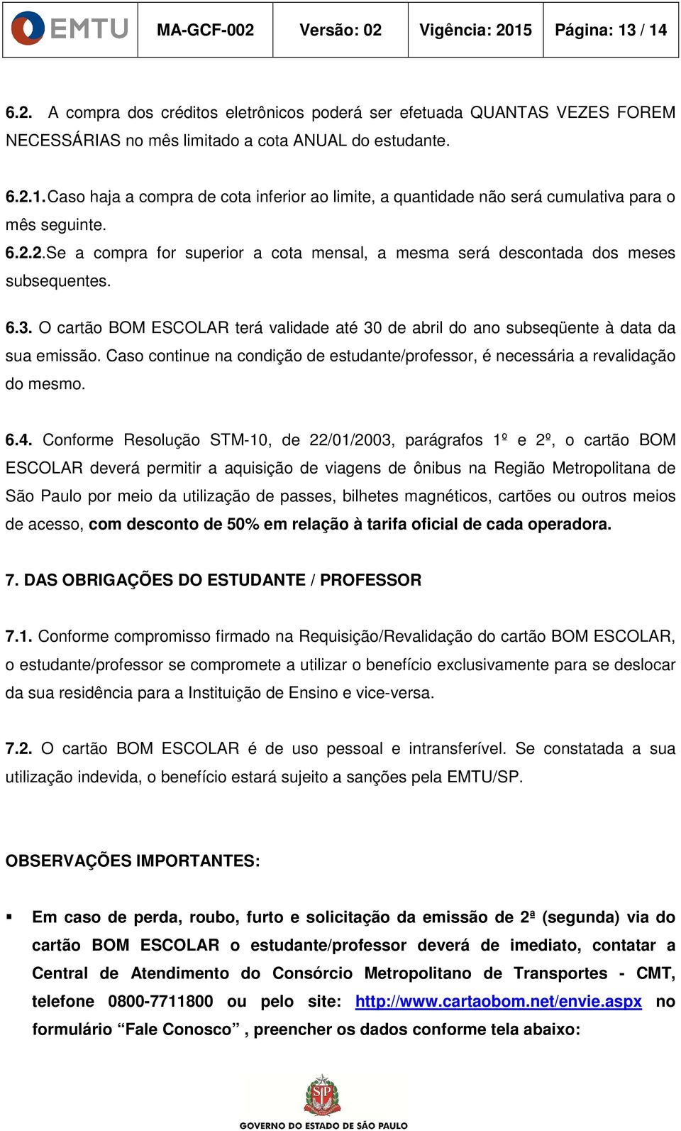 Caso continue na condição de estudante/professor, é necessária a revalidação do mesmo. 6.4.