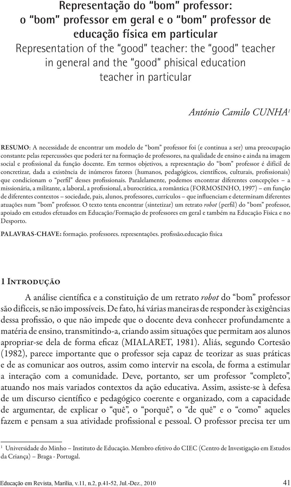 na formação de professores, na qualidade de ensino e ainda na imagem social e profissional da função docente.