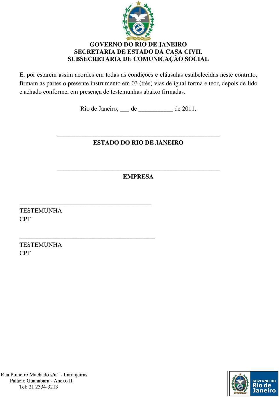 teor, depois de lido e achado conforme, em presença de testemunhas abaixo firmadas.