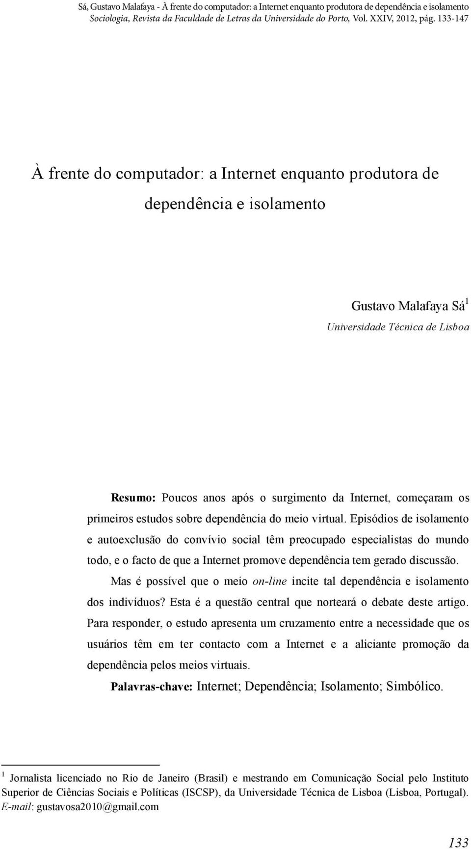 Episódios de isolamento e autoexclusão do convívio social têm preocupado especialistas do mundo todo, e o facto de que a Internet promove dependência tem gerado discussão.