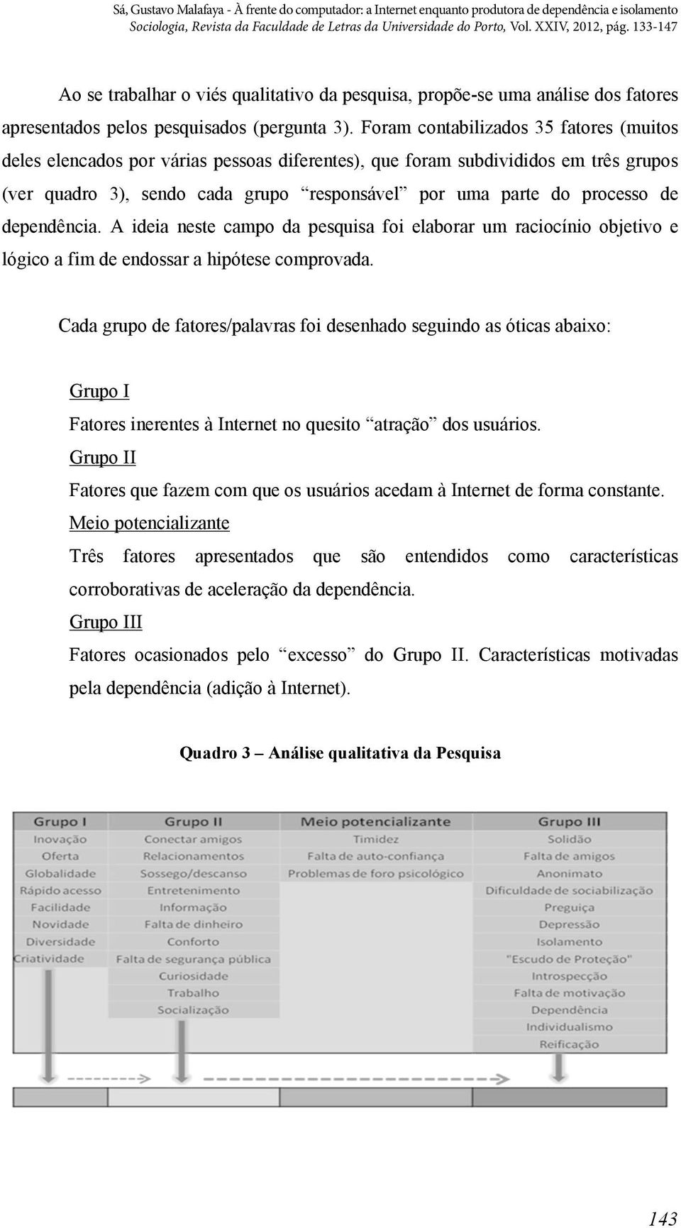 dependência. A ideia neste campo da pesquisa foi elaborar um raciocínio objetivo e lógico a fim de endossar a hipótese comprovada.