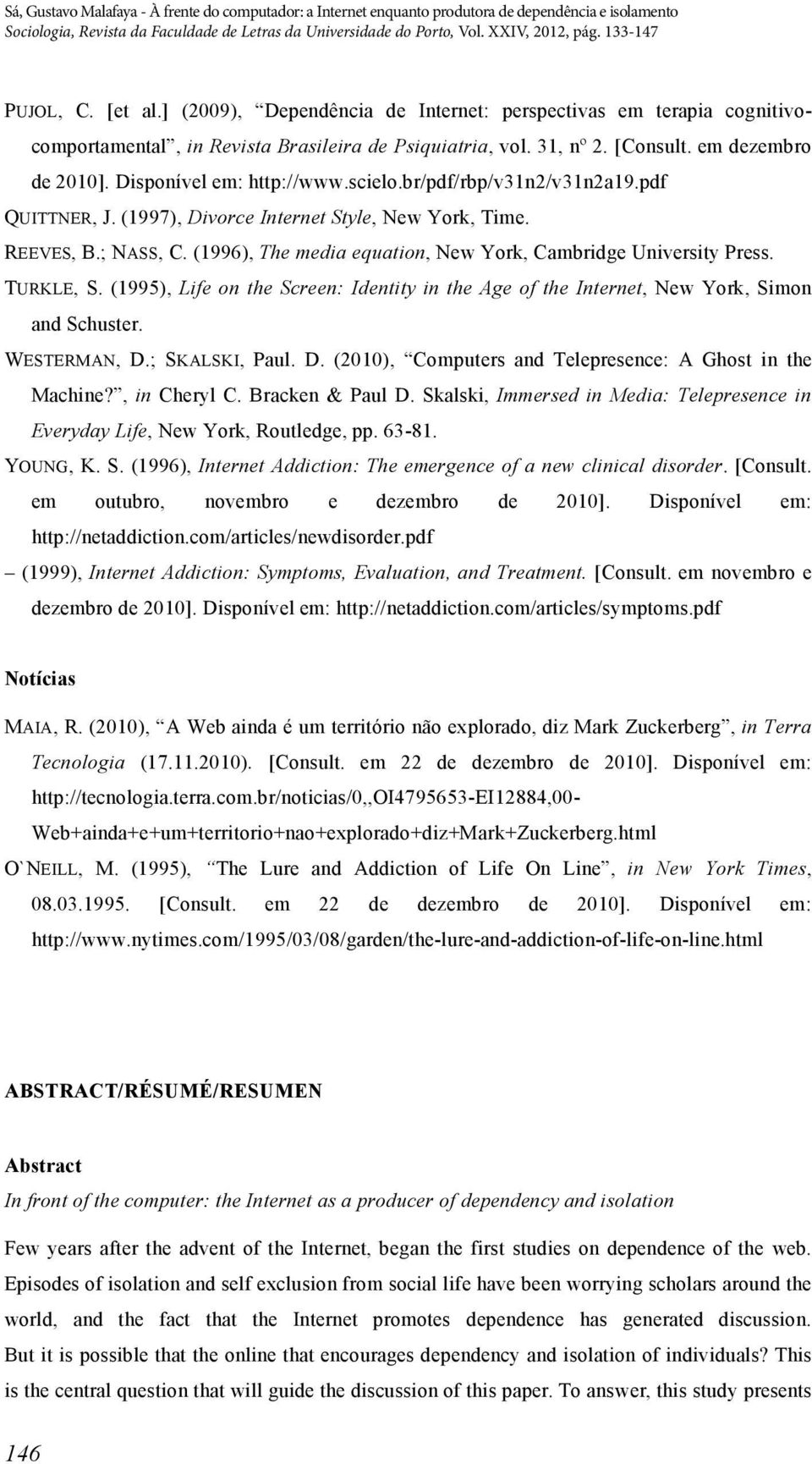 (1996), The media equation, New York, Cambridge University Press. TURKLE, S. (1995), Life on the Screen: Identity in the Age of the Internet, New York, Simon and Schuster. WESTERMAN, D.