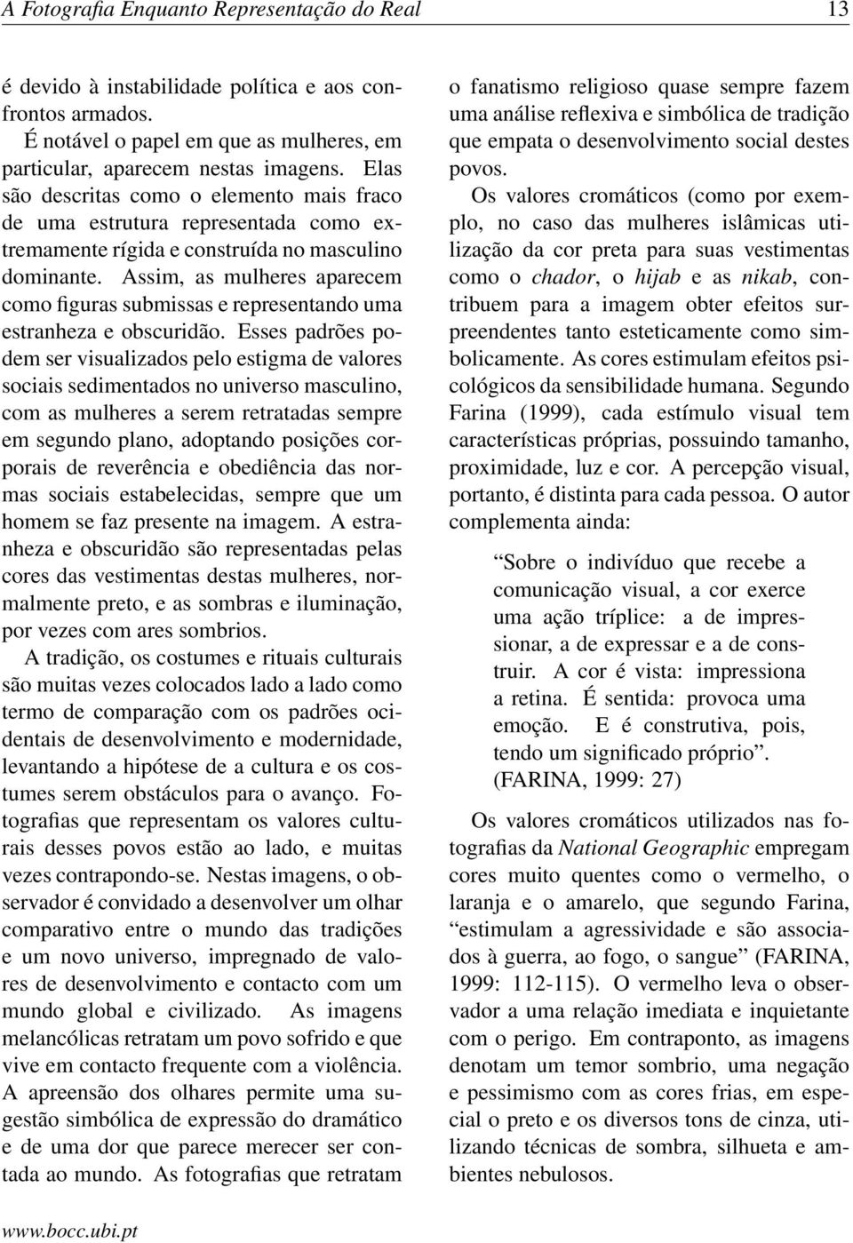 Assim, as mulheres aparecem como figuras submissas e representando uma estranheza e obscuridão.