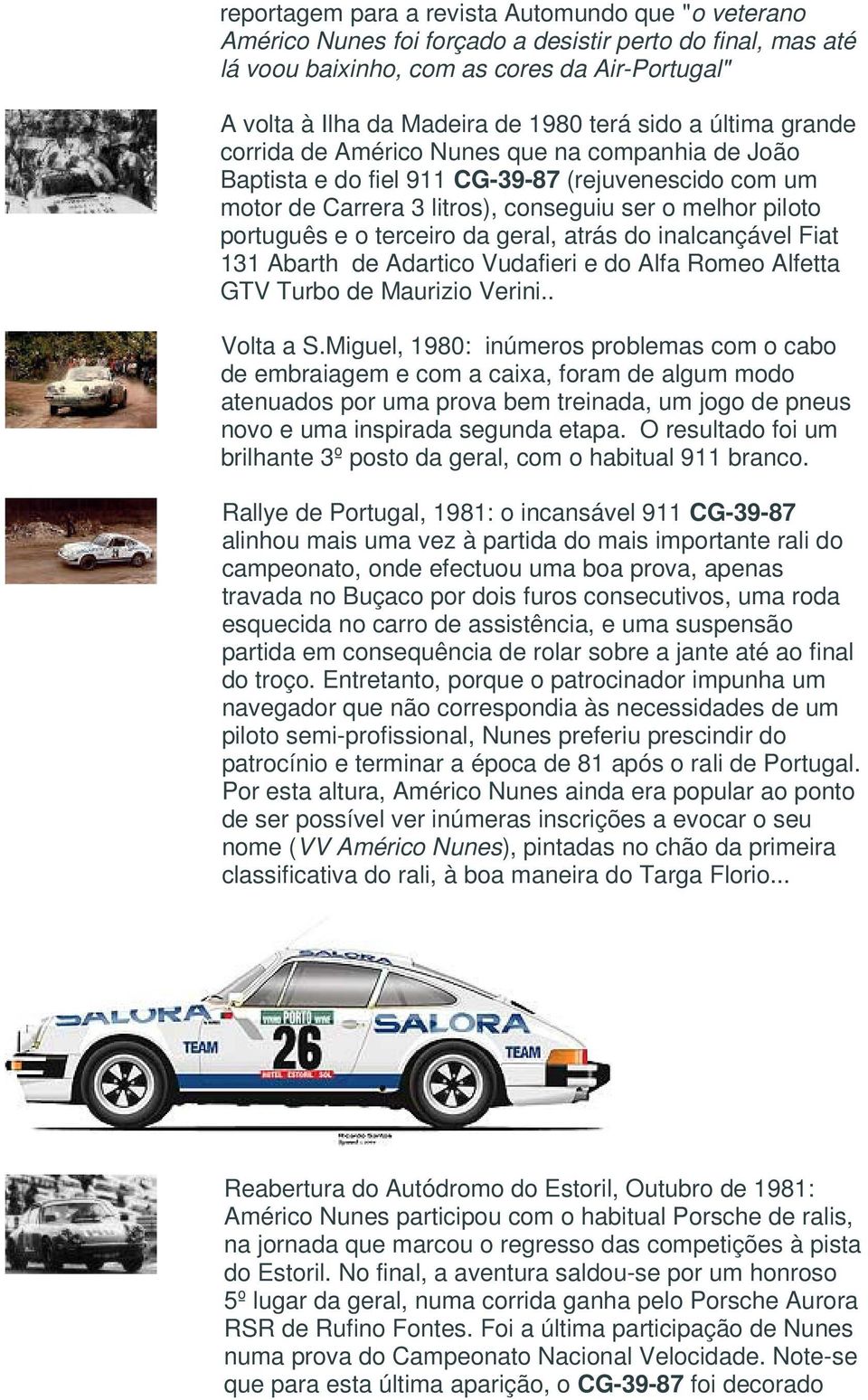 terceiro da geral, atrás do inalcançável Fiat 131 Abarth de Adartico Vudafieri e do Alfa Romeo Alfetta GTV Turbo de Maurizio Verini.. Volta a S.