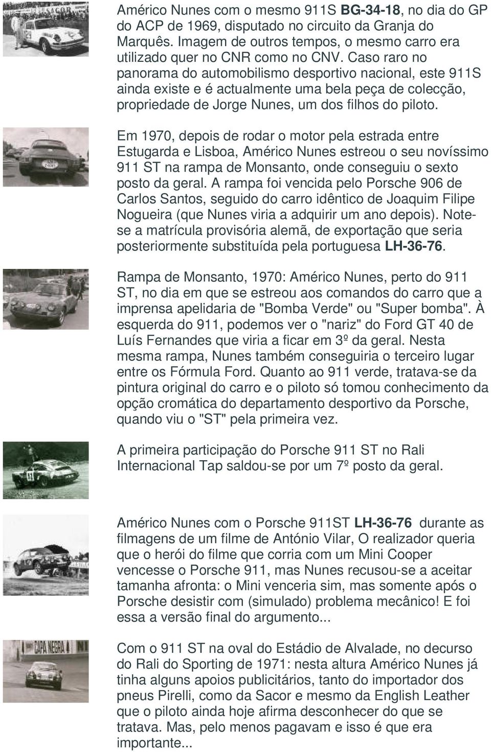 Em 1970, depois de rodar o motor pela estrada entre Estugarda e Lisboa, Américo Nunes estreou o seu novíssimo 911 ST na rampa de Monsanto, onde conseguiu o sexto posto da geral.