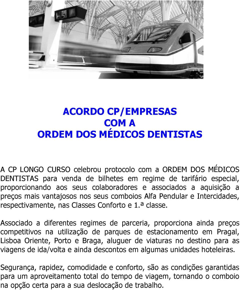 Associado a diferentes regimes de parceria, proporciona ainda preços competitivos na utilização de parques de estacionamento em Pragal, Lisboa Oriente, Porto e Braga, aluguer de viaturas no destino