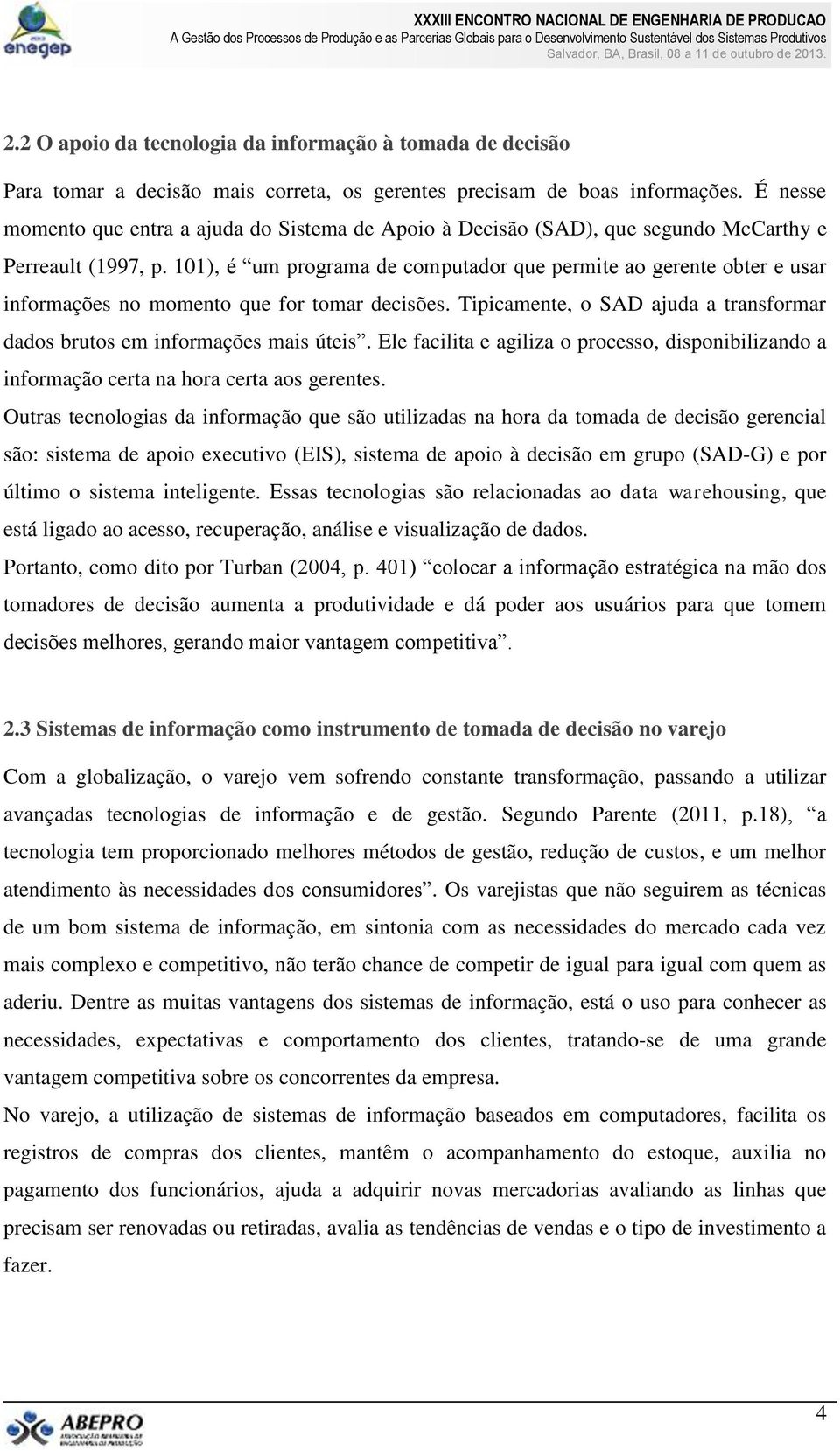 101), é um programa de computador que permite ao gerente obter e usar informações no momento que for tomar decisões. Tipicamente, o SAD ajuda a transformar dados brutos em informações mais úteis.