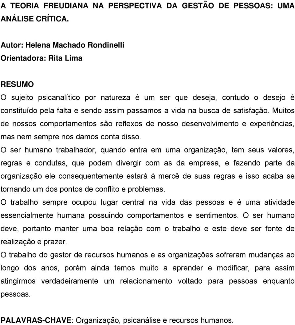 satisfação. Muitos de nossos comportamentos são reflexos de nosso desenvolvimento e experiências, mas nem sempre nos damos conta disso.