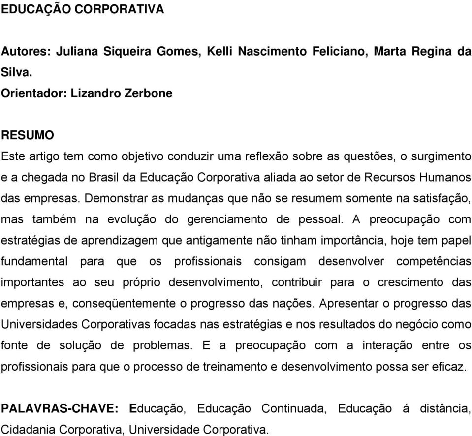 empresas. Demonstrar as mudanças que não se resumem somente na satisfação, mas também na evolução do gerenciamento de pessoal.