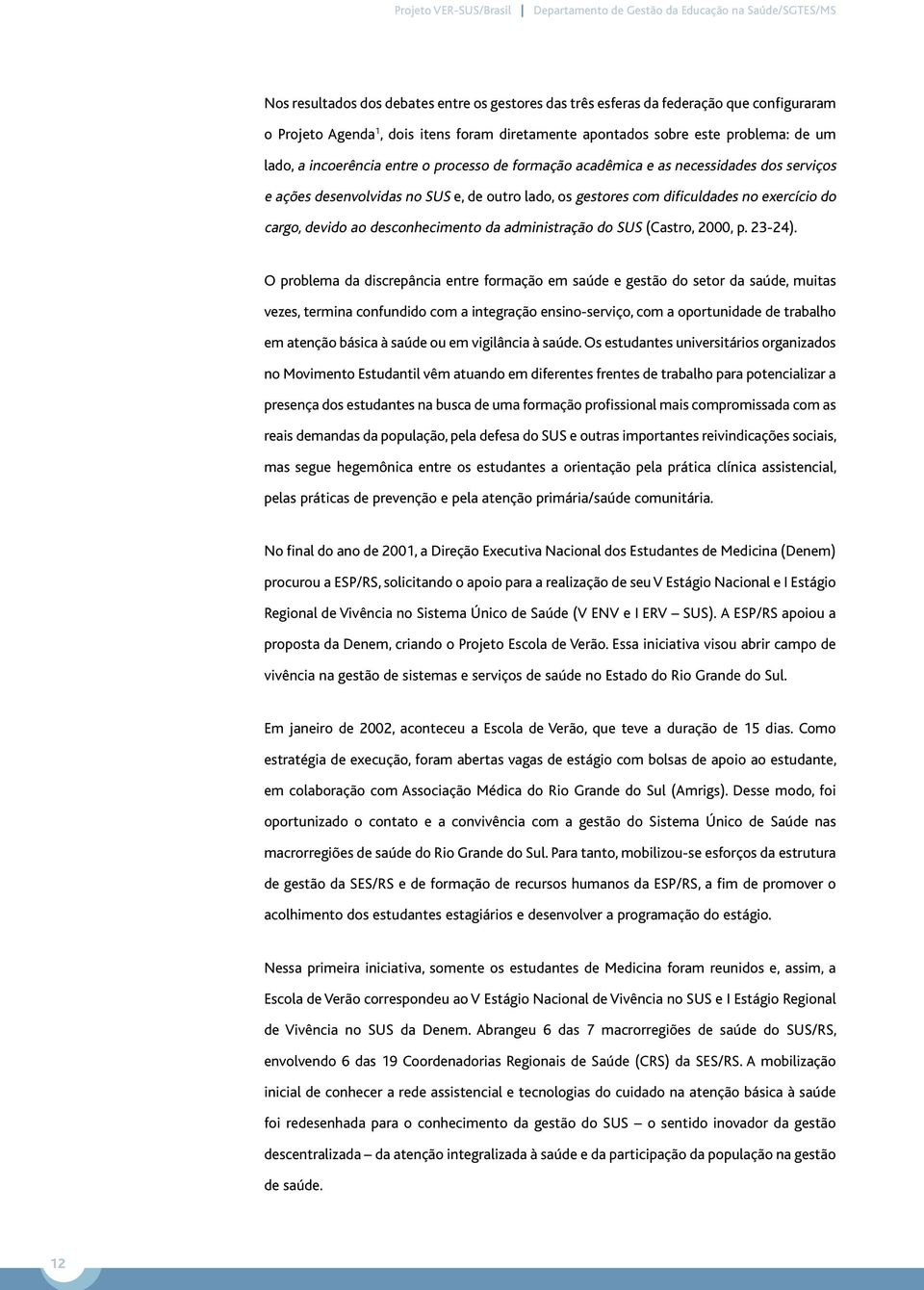 administração do SUS (Castro, 2000, p. 23-24).