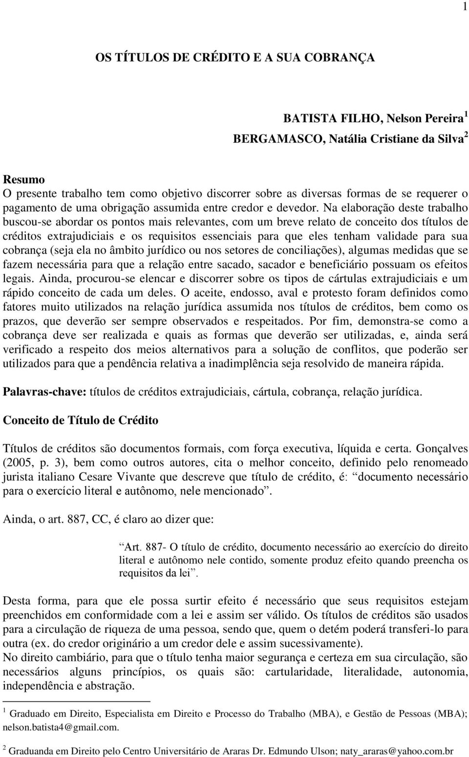 Na elaboração deste trabalho buscou-se abordar os pontos mais relevantes, com um breve relato de conceito dos títulos de créditos extrajudiciais e os requisitos essenciais para que eles tenham