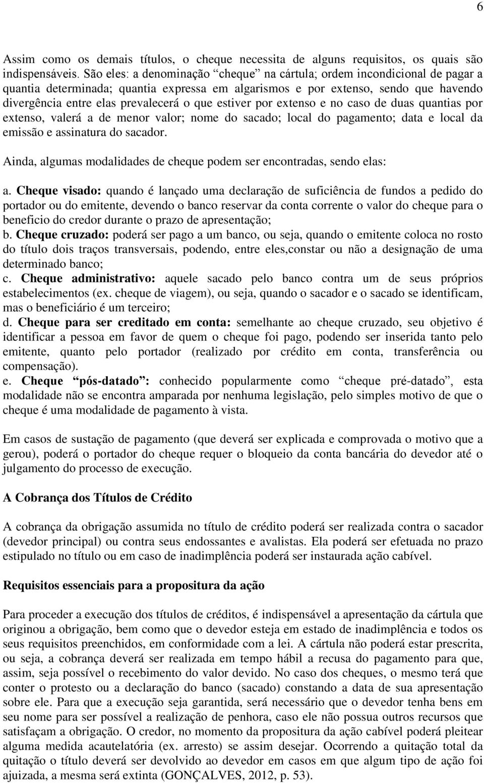 estiver por extenso e no caso de duas quantias por extenso, valerá a de menor valor; nome do sacado; local do pagamento; data e local da emissão e assinatura do sacador.