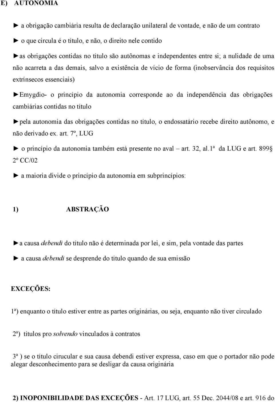 autonomia corresponde ao da independência das obrigações cambiárias contidas no título pela autonomia das obrigações contidas no título, o endossatário recebe direito autônomo, e não derivado ex. art.