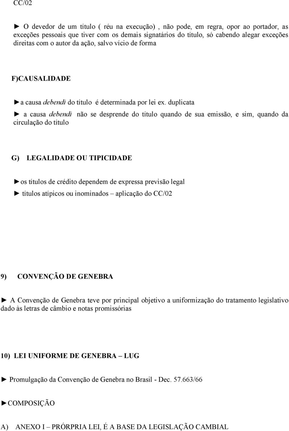 duplicata a causa debendi não se desprende do título quando de sua emissão, e sim, quando da circulação do título G) LEGALIDADE OU TIPICIDADE os títulos de crédito dependem de expressa previsão legal