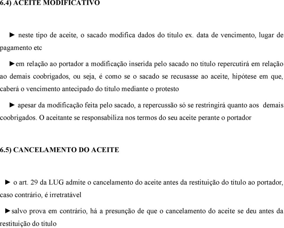 ao aceite, hipótese em que, caberá o vencimento antecipado do título mediante o protesto apesar da modificação feita pelo sacado, a repercussão só se restringirá quanto aos demais coobrigados.