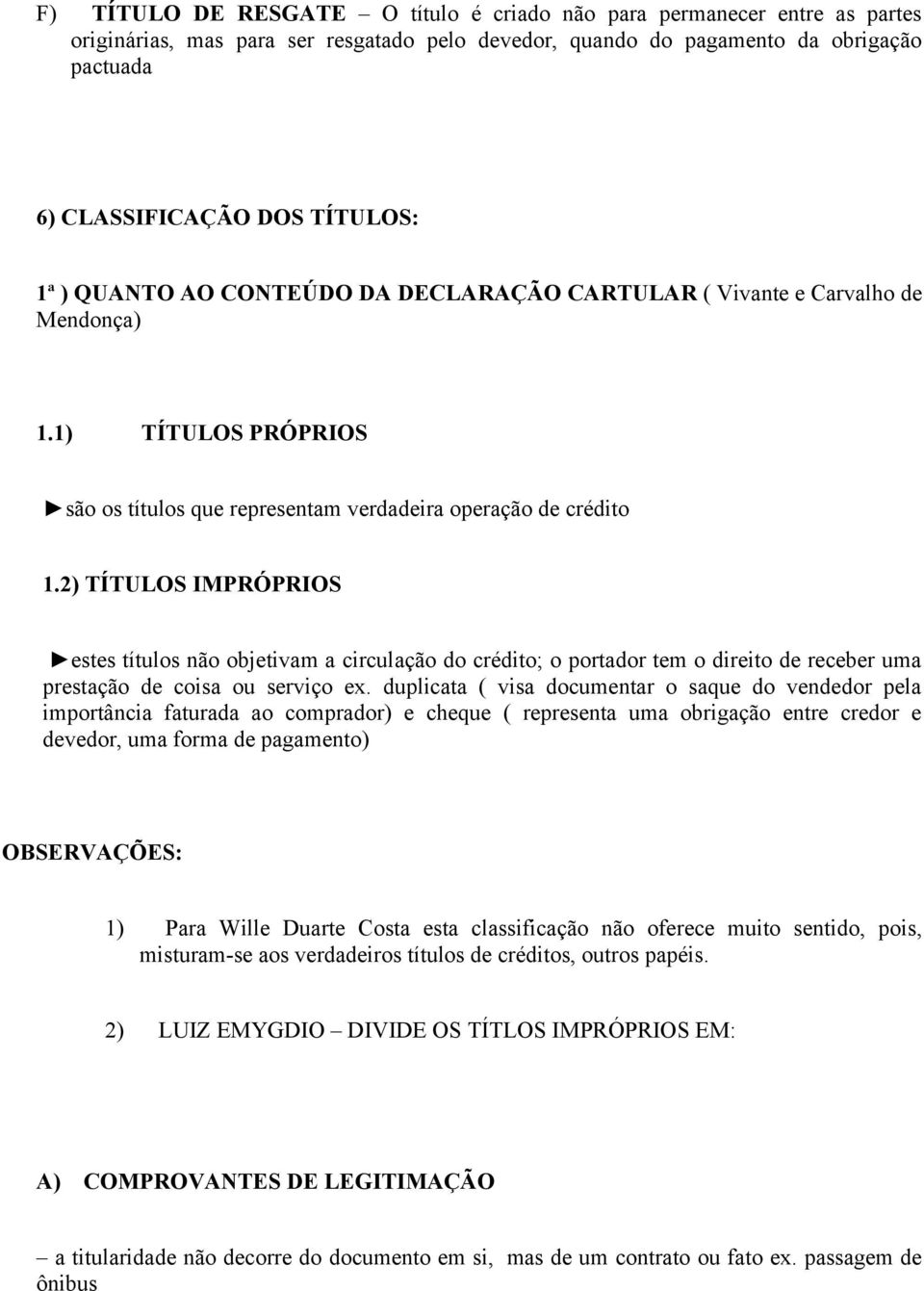 2) TÍTULOS IMPRÓPRIOS estes títulos não objetivam a circulação do crédito; o portador tem o direito de receber uma prestação de coisa ou serviço ex.