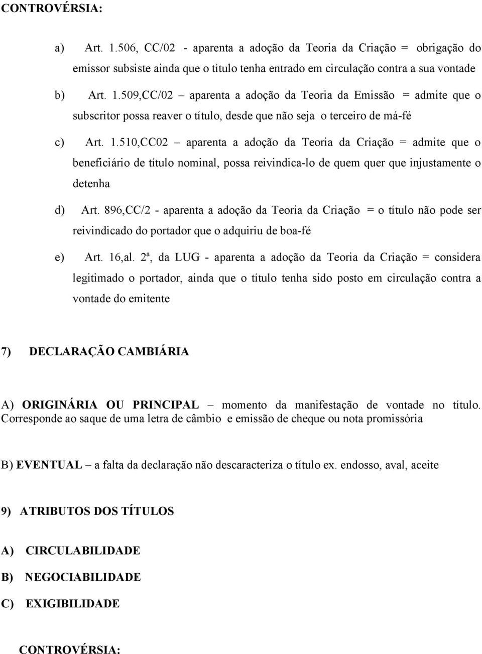 896,CC/2 - aparenta a adoção da Teoria da Criação = o título não pode ser reivindicado do portador que o adquiriu de boa-fé e) Art. 16,al.