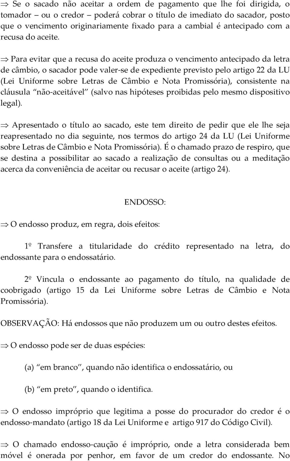 Para evitar que a recusa do aceite produza o vencimento antecipado da letra de câmbio, o sacador pode valer-se de expediente previsto pelo artigo 22 da LU (Lei Uniforme sobre Letras de Câmbio e Nota