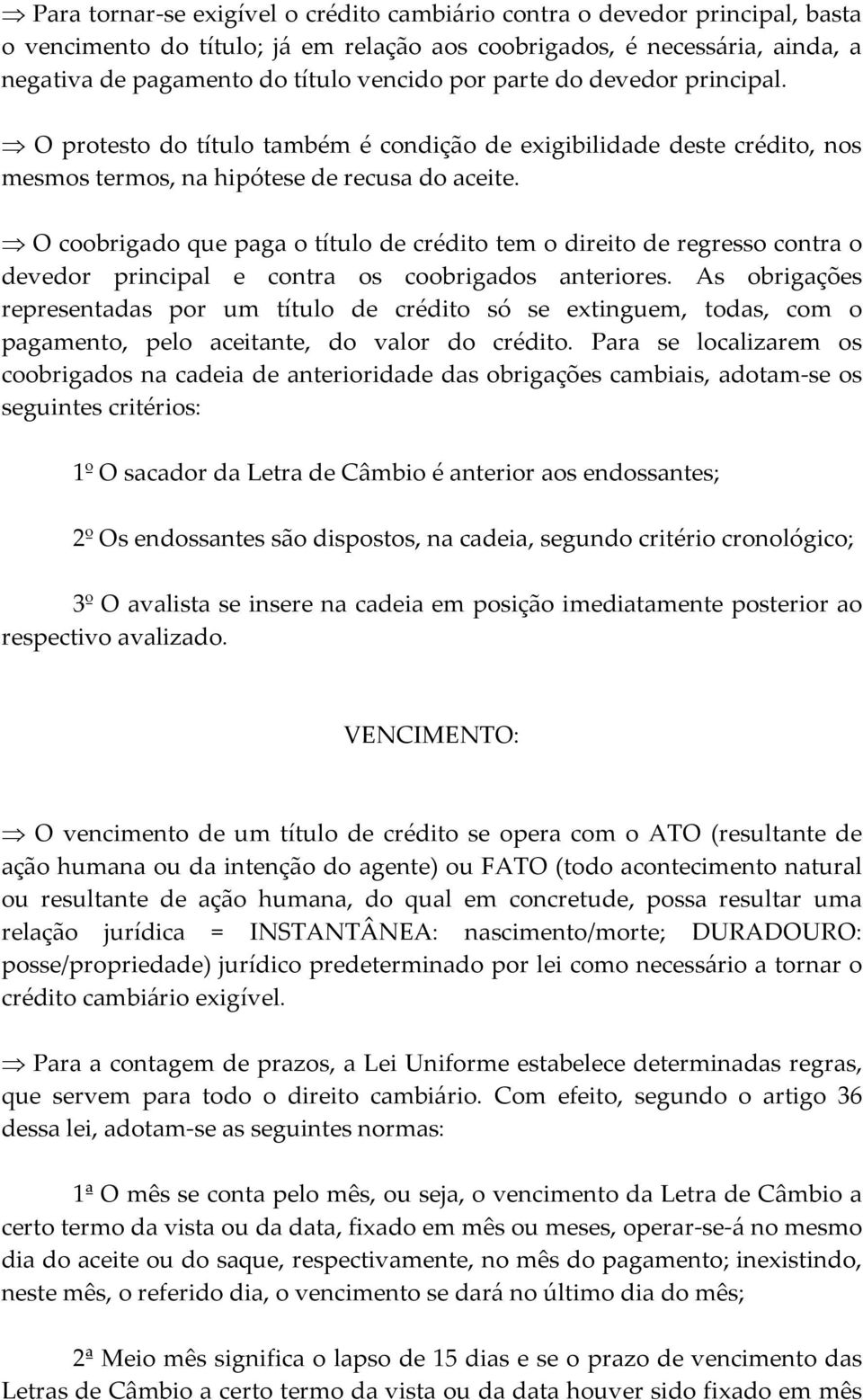 O coobrigado que paga o título de crédito tem o direito de regresso contra o devedor principal e contra os coobrigados anteriores.