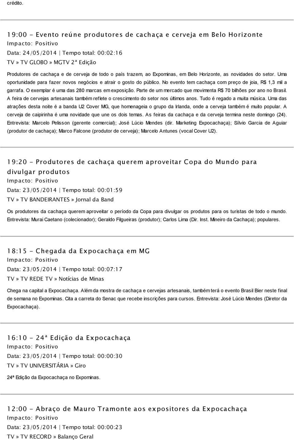 Expominas, em Belo Horizonte, as novidades do setor. Uma oportunidade para fazer novos negócios e atrair o gosto do público. No evento tem cachaça com preço de joia, R$ 1,3 mil a garrafa.