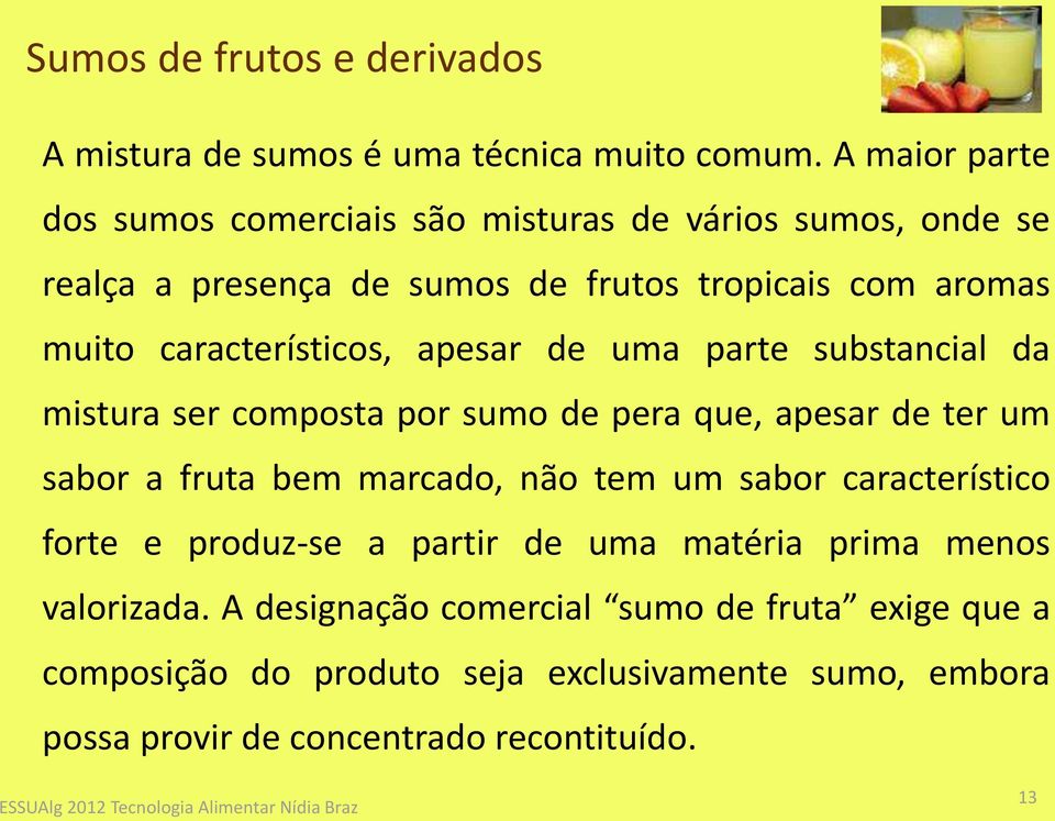 característicos, apesar de uma parte substancial da mistura ser composta por sumo de pera que, apesar de ter um sabor a fruta bem marcado, não tem