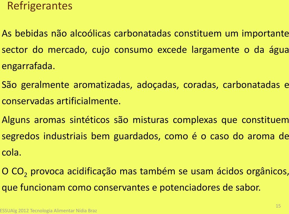 Alguns aromas sintéticos são misturas complexas que constituem segredos industriais bem guardados, como é o caso do aroma de