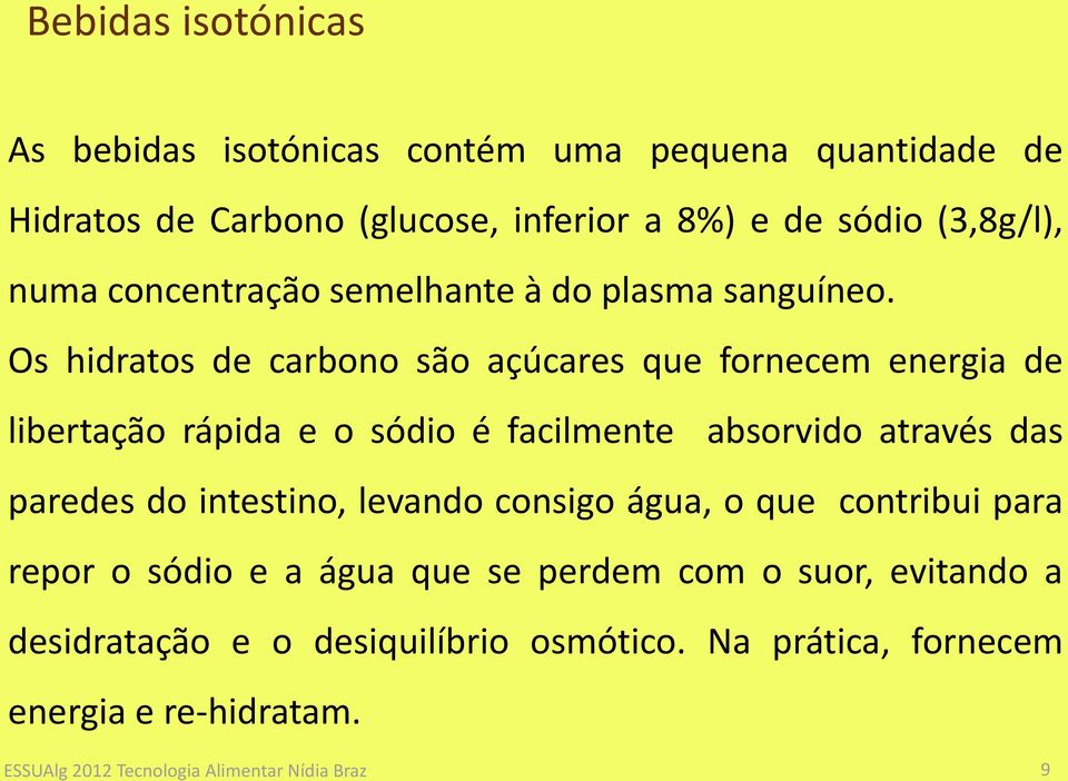 Os hidratos de carbono são açúcares que fornecem energia de libertação rápida e o sódio é facilmente absorvido através das paredes