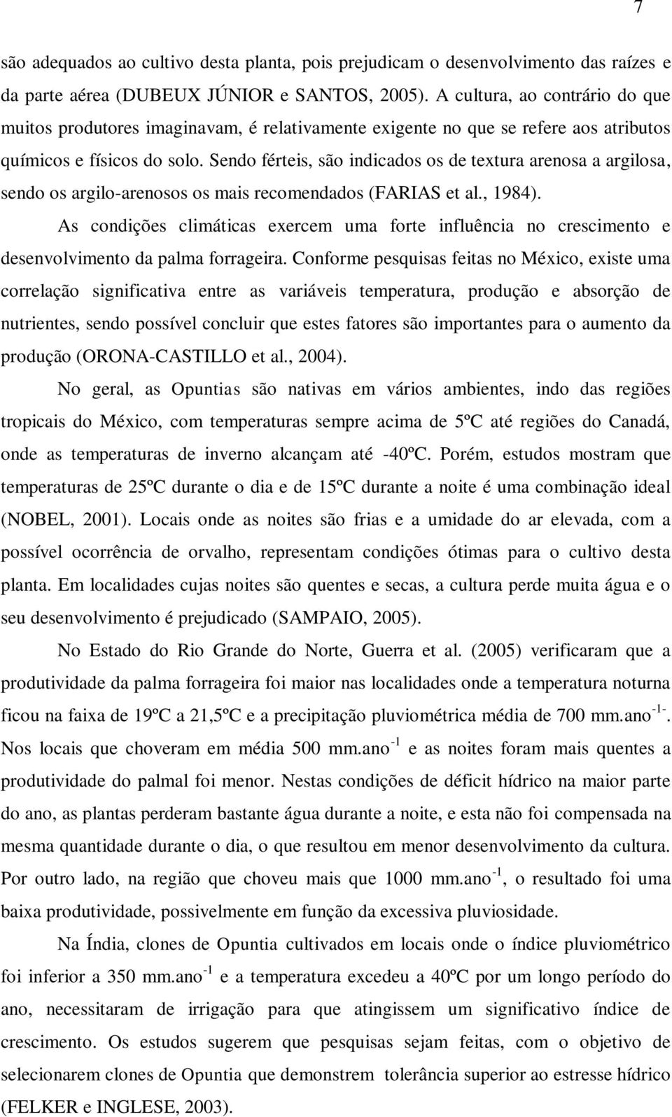 Sendo férteis, são indicados os de textura arenosa a argilosa, sendo os argilo-arenosos os mais recomendados (FARIAS et al., 1984).