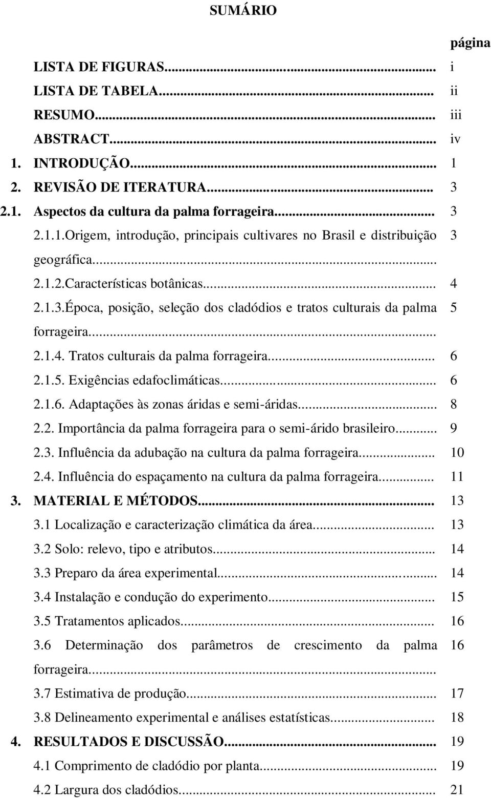 .. 6 2.1.6. Adaptações às zonas áridas e semi-áridas... 8 2.2. Importância da palma forrageira para o semi-árido brasileiro... 9 2.3. Influência da adubação na cultura da palma forrageira... 10 2.4.