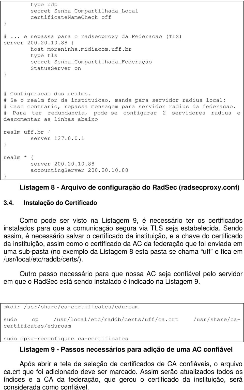 # Se o realm for da instituicao, manda para servidor radius local; # Caso contrario, repassa mensagem para servidor radius da federacao.