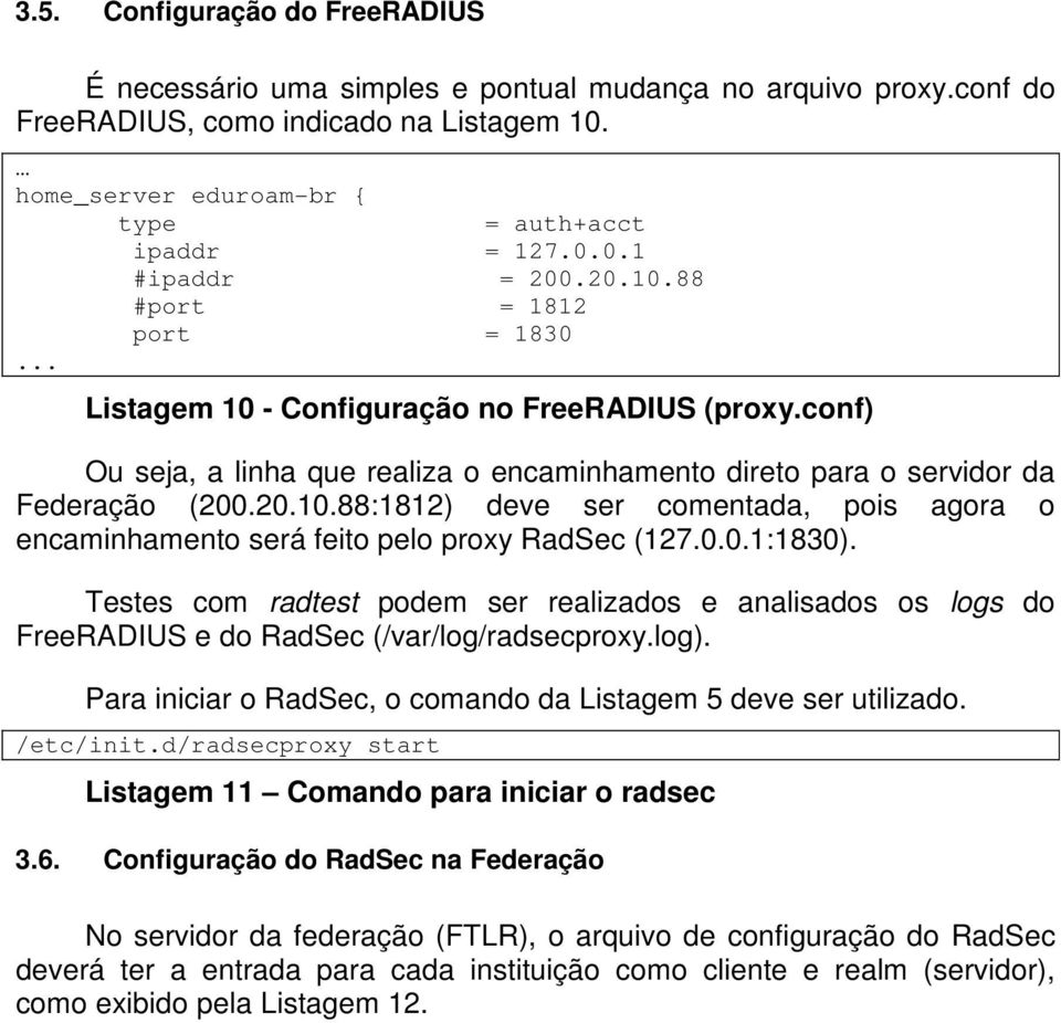 0.0.1:1830). Testes com radtest podem ser realizados e analisados os logs do FreeRADIUS e do RadSec (/var/log/radsecproxy.log). Para iniciar o RadSec, o comando da Listagem 5 deve ser utilizado.