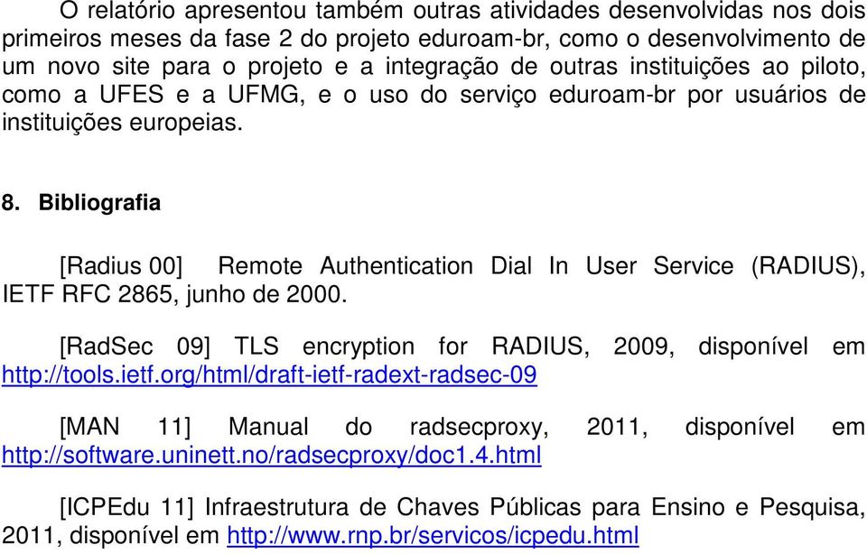 Bibliografia [Radius 00] Remote Authentication Dial In User Service (RADIUS), IETF RFC 2865, junho de 2000. [RadSec 09] TLS encryption for RADIUS, 2009, disponível em http://tools.ietf.