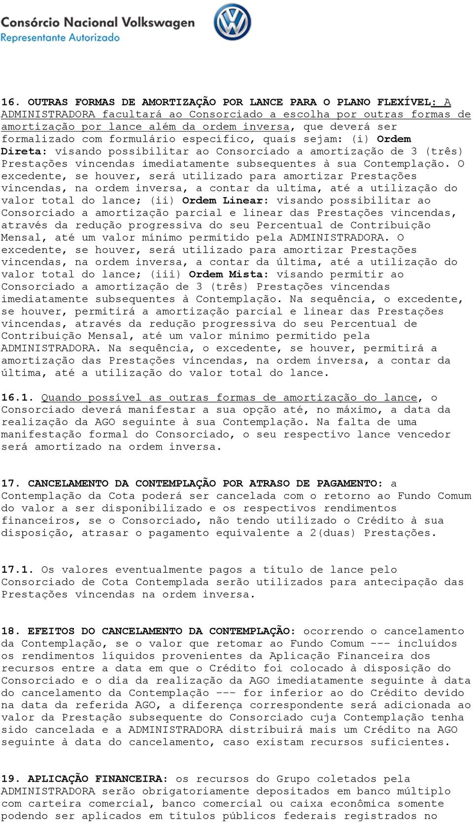 O excedente, se houver, será utilizado para amortizar Prestações vincendas, na ordem inversa, a contar da ultima, até a utilização do valor total do lance; (ii) Ordem Linear: visando possibilitar ao