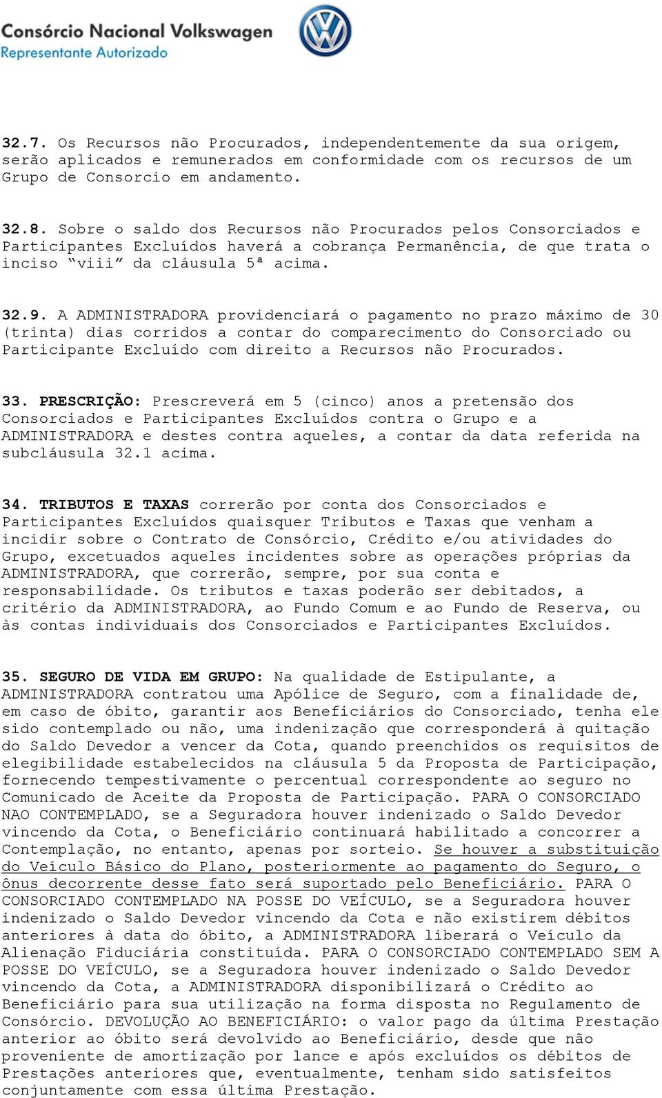 A ADMINISTRADORA providenciará o pagamento no prazo máximo de 30 (trinta) dias corridos a contar do comparecimento do Consorciado ou Participante Excluído com direito a Recursos não Procurados. 33.