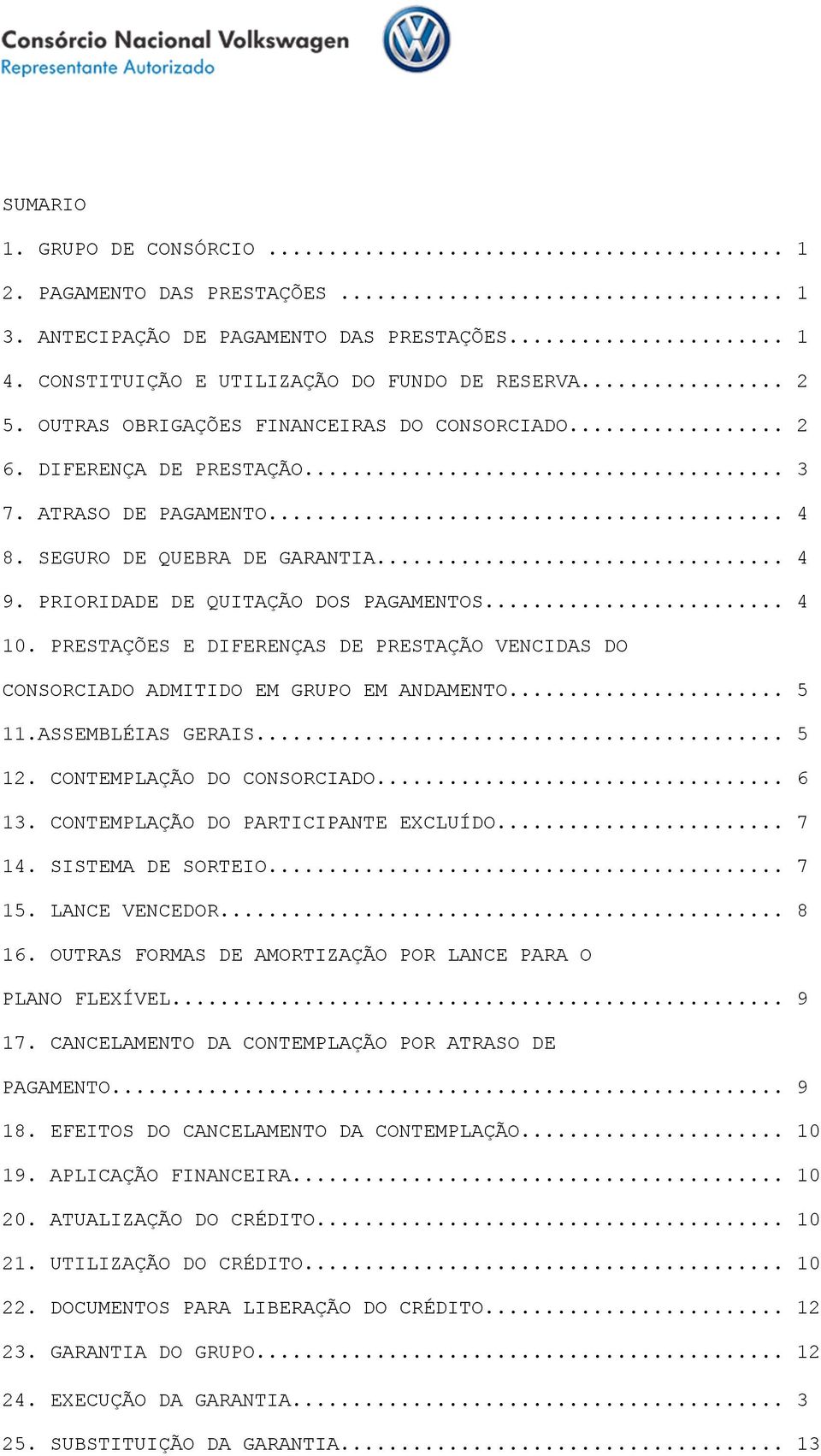 PRESTAÇÕES E DIFERENÇAS DE PRESTAÇÃO VENCIDAS DO CONSORCIADO ADMITIDO EM GRUPO EM ANDAMENTO... 5 11.ASSEMBLÉIAS GERAIS... 5 12. CONTEMPLAÇÃO DO CONSORCIADO... 6 13.