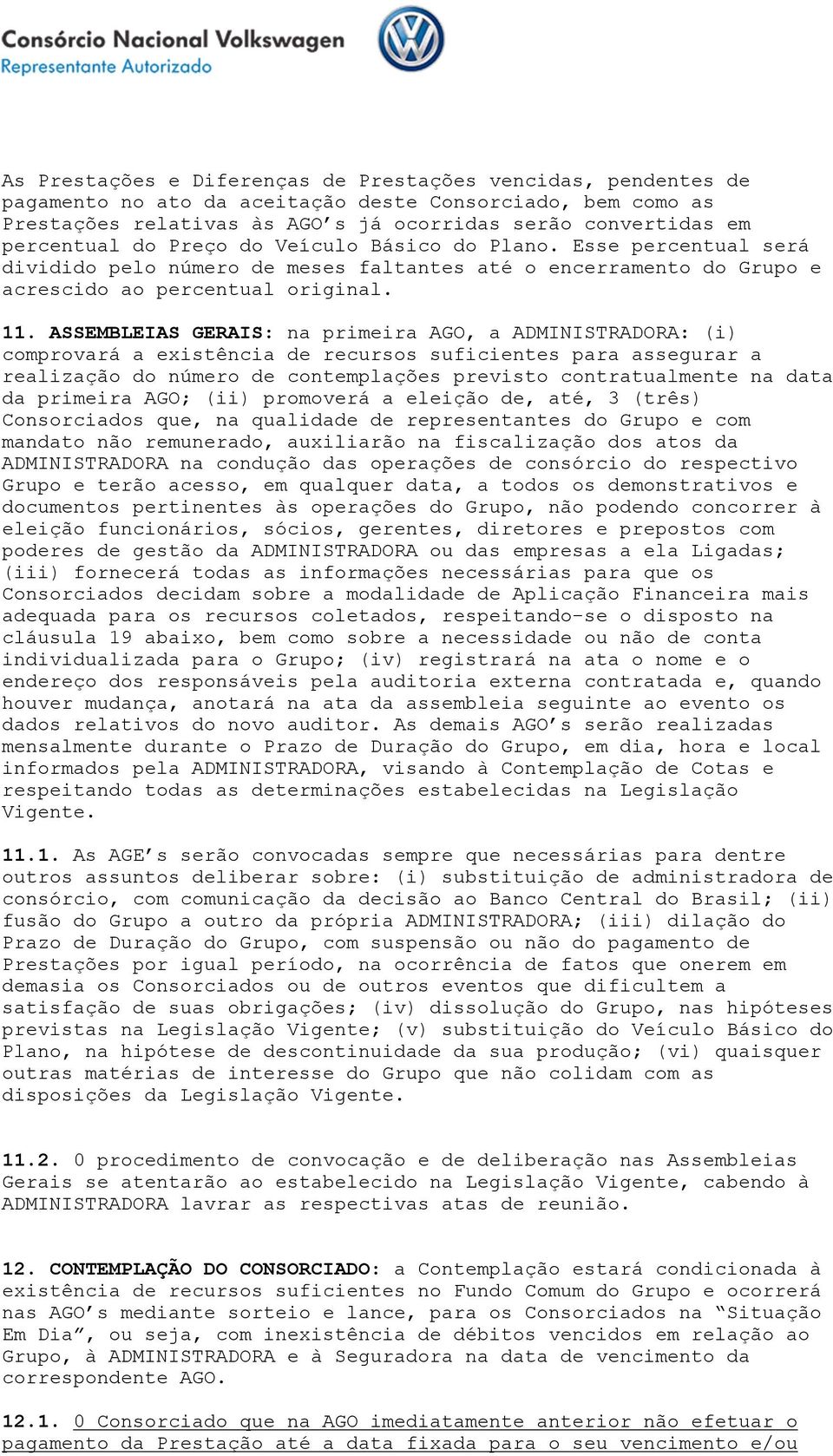 ASSEMBLEIAS GERAIS: na primeira AGO, a ADMINISTRADORA: (i) comprovará a existência de recursos suficientes para assegurar a realização do número de contemplações previsto contratualmente na data da