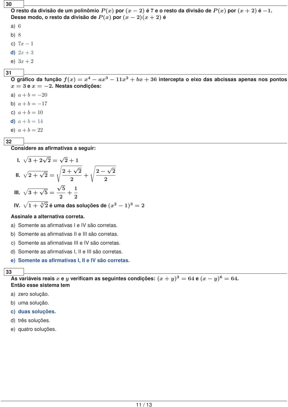e x =. Nestas condições: a) a + b = 0 b) a + b = 17 c) a + b = 10 d) a + b = 14 e) a + b = 3 Considere as afirmativas a seguir: I. 3 + = + 1 + II. III. IV.
