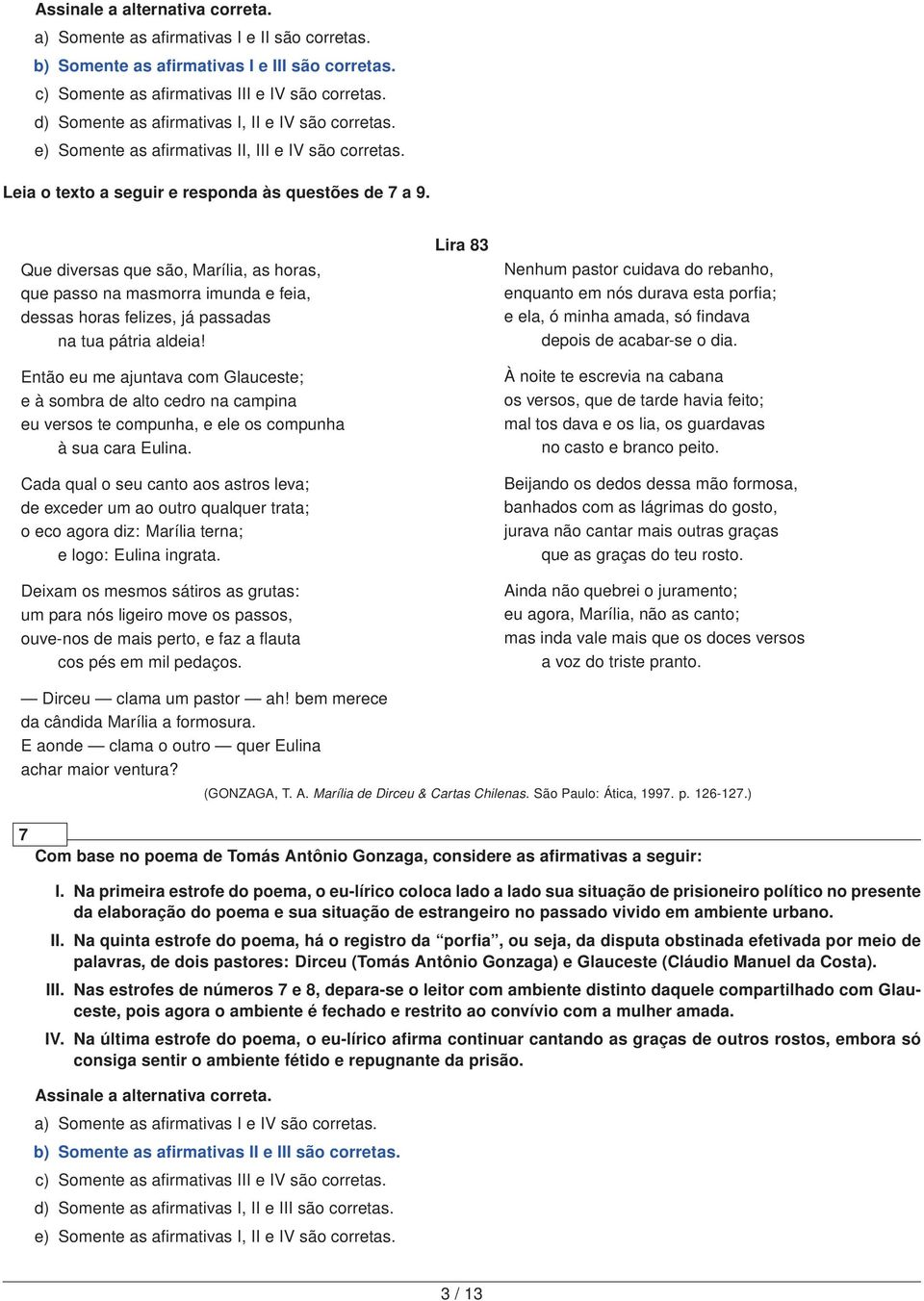 Que diversas que são, Marília, as horas, que passo na masmorra imunda e feia, dessas horas felizes, já passadas na tua pátria aldeia!