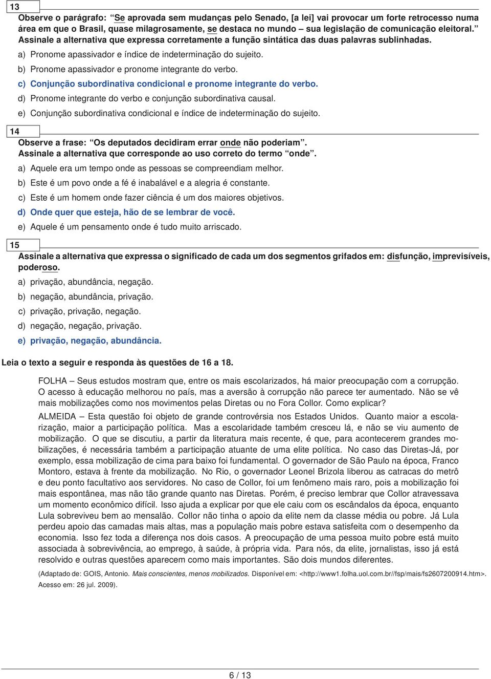 b) Pronome apassivador e pronome integrante do verbo. c) Conjunção subordinativa condicional e pronome integrante do verbo. d) Pronome integrante do verbo e conjunção subordinativa causal.