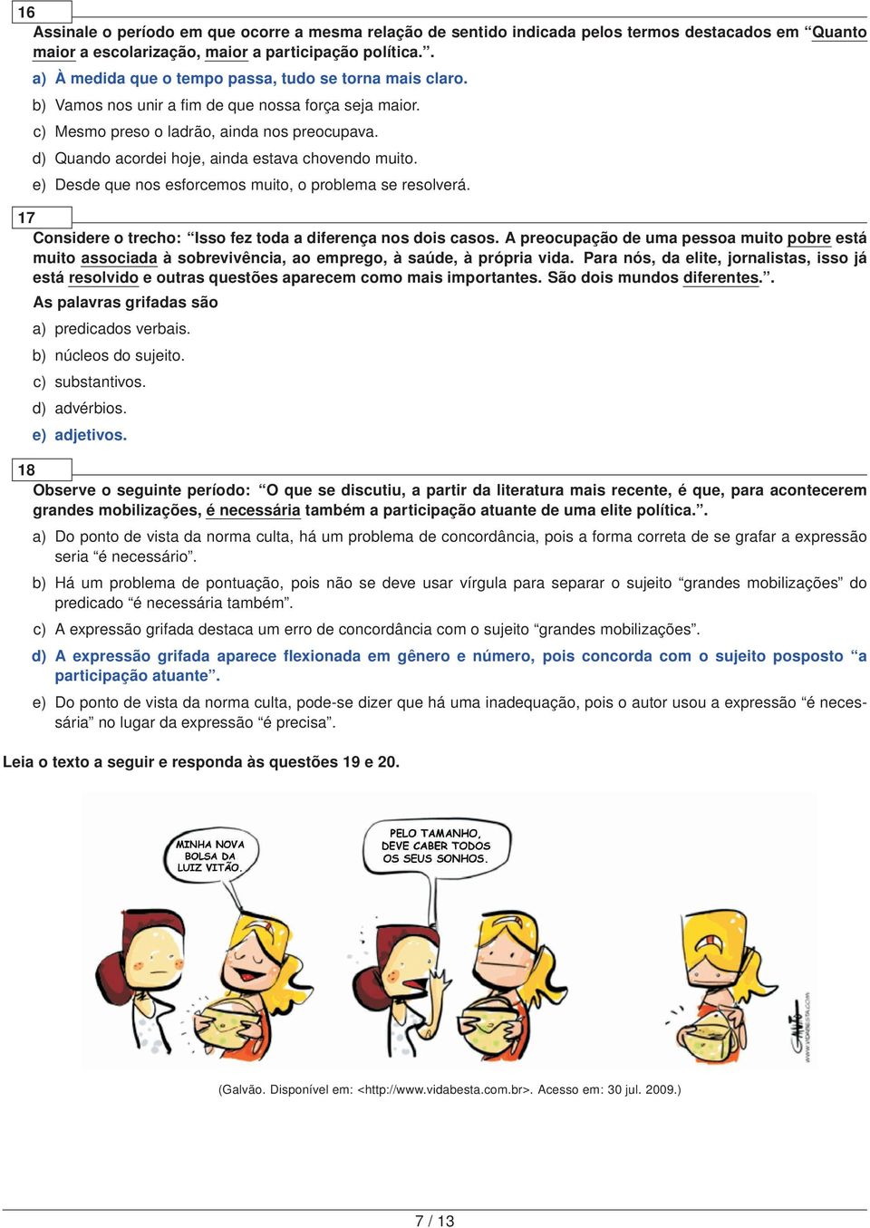 d) Quando acordei hoje, ainda estava chovendo muito. e) Desde que nos esforcemos muito, o problema se resolverá. 17 Considere o trecho: Isso fez toda a diferença nos dois casos.